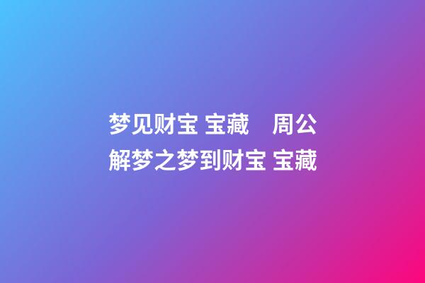 梦见财宝 宝藏　周公解梦之梦到财宝 宝藏